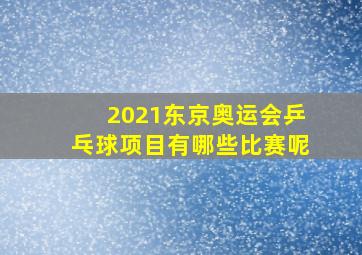 2021东京奥运会乒乓球项目有哪些比赛呢