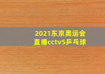 2021东京奥运会直播cctv5乒乓球