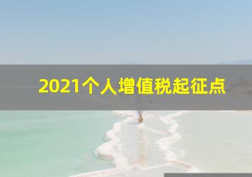 2021个人增值税起征点