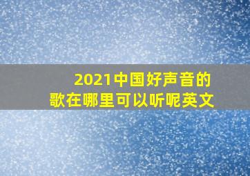 2021中国好声音的歌在哪里可以听呢英文