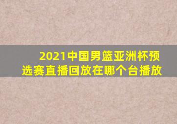 2021中国男篮亚洲杯预选赛直播回放在哪个台播放