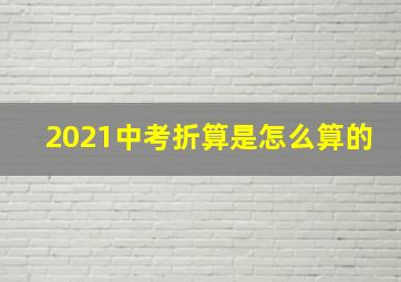 2021中考折算是怎么算的