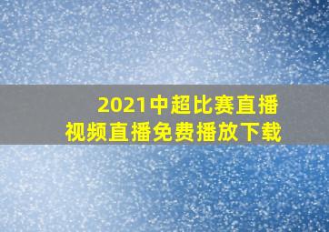 2021中超比赛直播视频直播免费播放下载