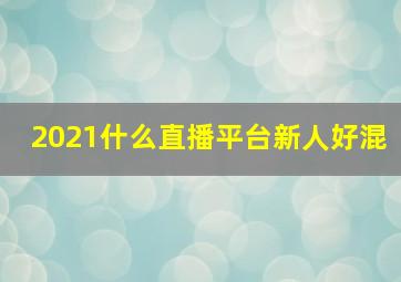 2021什么直播平台新人好混