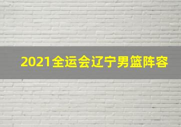 2021全运会辽宁男篮阵容