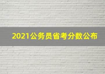 2021公务员省考分数公布