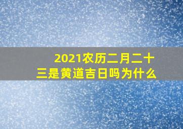 2021农历二月二十三是黄道吉日吗为什么