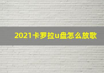 2021卡罗拉u盘怎么放歌