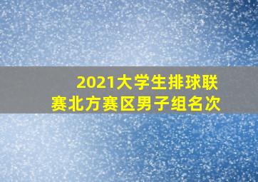 2021大学生排球联赛北方赛区男子组名次