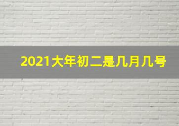 2021大年初二是几月几号