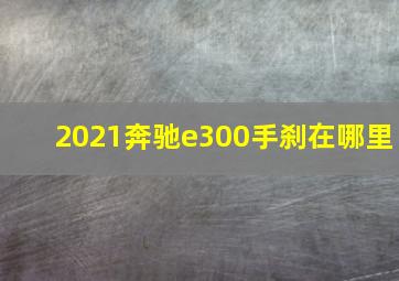 2021奔驰e300手刹在哪里