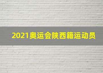 2021奥运会陕西籍运动员