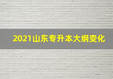 2021山东专升本大纲变化