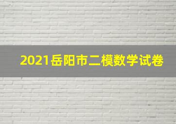 2021岳阳市二模数学试卷