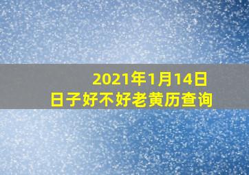 2021年1月14日日子好不好老黄历查询