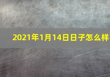 2021年1月14日日子怎么样