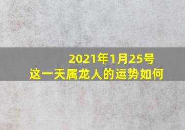 2021年1月25号这一天属龙人的运势如何