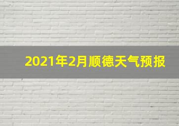 2021年2月顺德天气预报