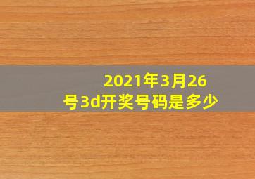 2021年3月26号3d开奖号码是多少