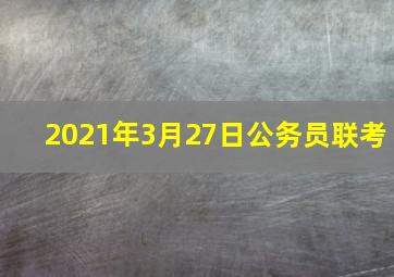 2021年3月27日公务员联考