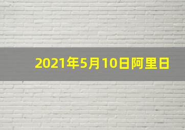 2021年5月10日阿里日