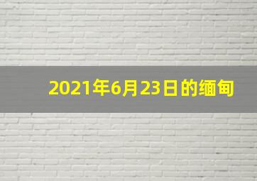 2021年6月23日的缅甸