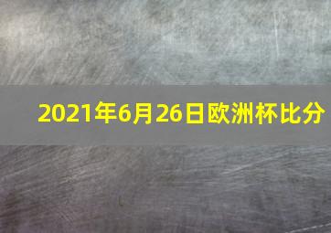 2021年6月26日欧洲杯比分