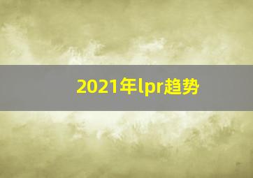 2021年lpr趋势