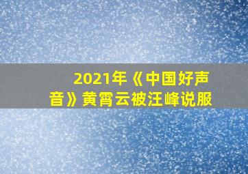 2021年《中国好声音》黄霄云被汪峰说服