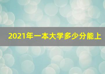 2021年一本大学多少分能上