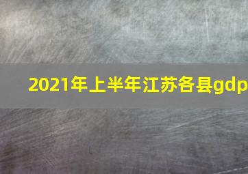 2021年上半年江苏各县gdp