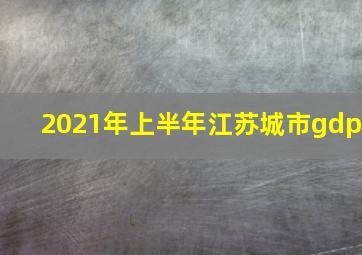 2021年上半年江苏城市gdp