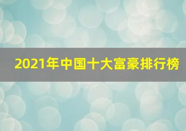 2021年中国十大富豪排行榜