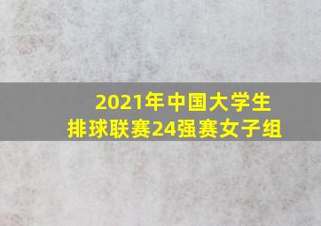 2021年中国大学生排球联赛24强赛女子组