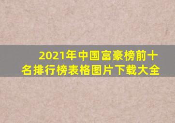 2021年中国富豪榜前十名排行榜表格图片下载大全