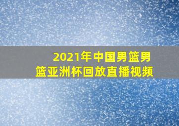 2021年中国男篮男篮亚洲杯回放直播视频