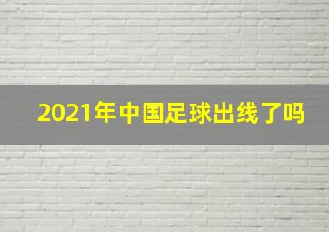 2021年中国足球出线了吗