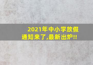 2021年中小学放假通知来了,最新出炉!!