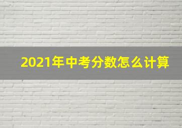 2021年中考分数怎么计算