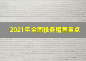 2021年全国税务稽查重点