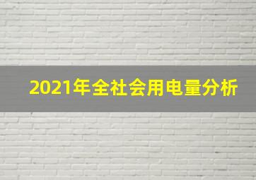 2021年全社会用电量分析