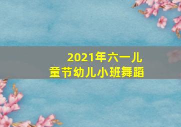 2021年六一儿童节幼儿小班舞蹈