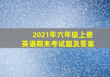 2021年六年级上册英语期末考试题及答案