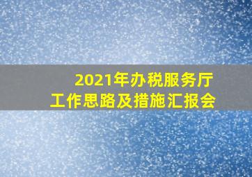 2021年办税服务厅工作思路及措施汇报会