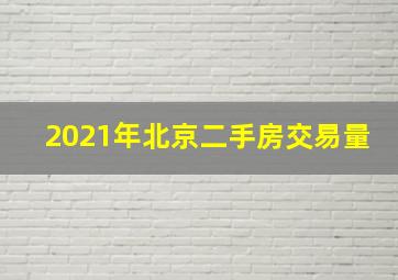 2021年北京二手房交易量