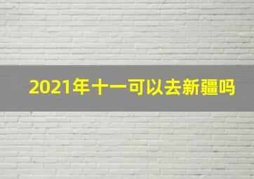 2021年十一可以去新疆吗