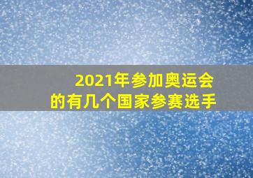 2021年参加奥运会的有几个国家参赛选手