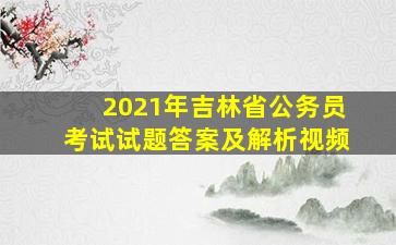 2021年吉林省公务员考试试题答案及解析视频