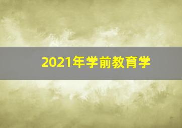 2021年学前教育学