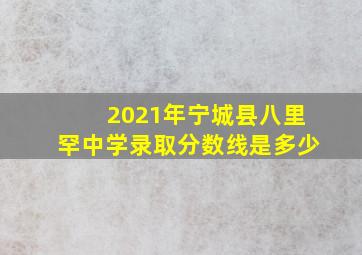 2021年宁城县八里罕中学录取分数线是多少